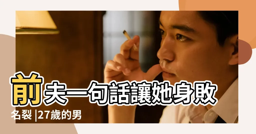 前夫一句話讓她身敗名裂 |27歲的男的和22歲的女的哪個的年齡更着急結婚 |22歲嫁豪門 |【27歲女人嫁22歲】