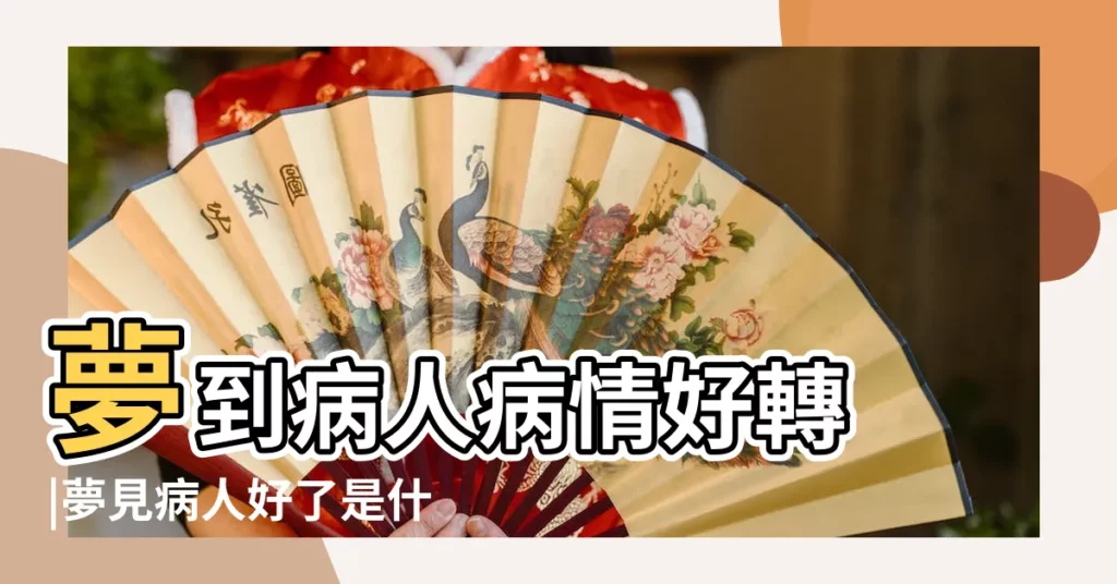 夢到病人病情好轉 |夢見病人好了是什麼意思預兆 |做夢夢見生病的人病好了夢見生病已久的人病好了是什麼意思 |【夢到生大病的人病人好轉會怎麼樣】