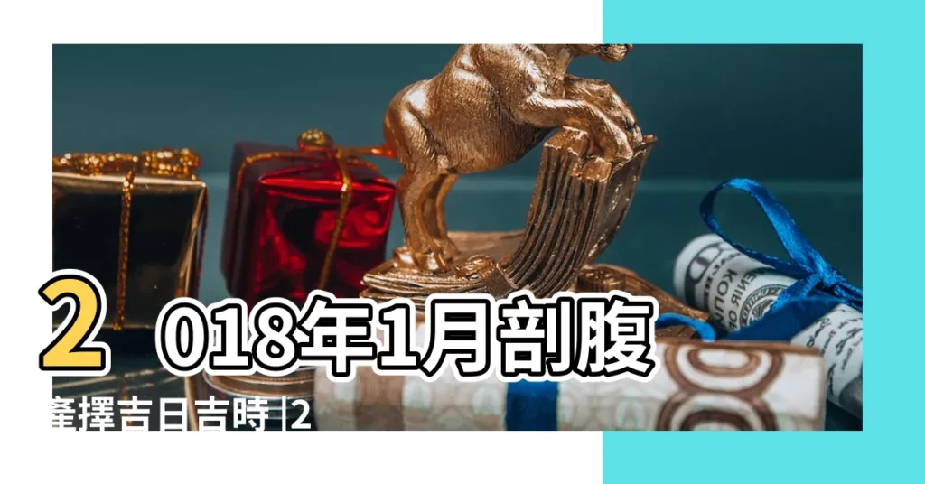 2018年1月剖腹產擇吉日吉時 |2018年剖腹產生子吉日有哪些 |中國易經風水起名大師 |【2018年一月一日剖腹產】
