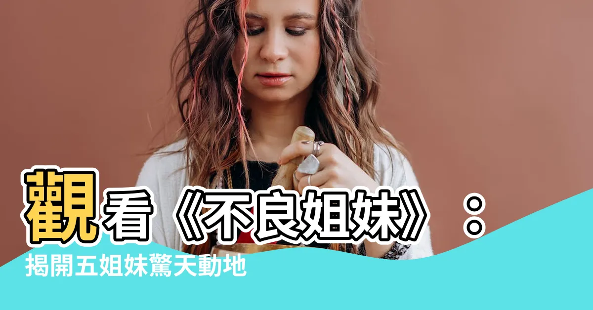 【不良姐妹】觀看《不良姐妹》：揭開五姐妹驚天動地的復仇計畫