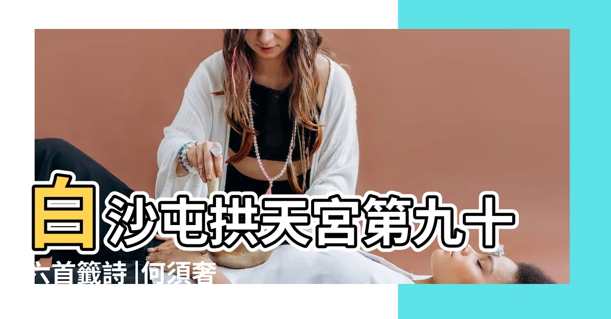 【到處生財人莫知】白沙屯拱天宮第九十六首籤詩 |何須奢望遠求之 |一兩黃金四兩福 |