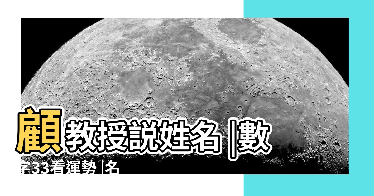 【33劃總格分析】顧教授説姓名 |數字33看運勢 |名字筆畫數33吉凶情況 |