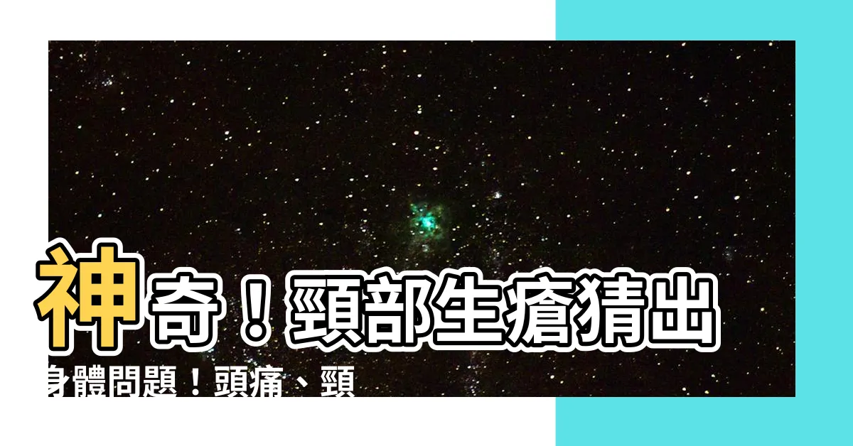 【頸 生瘡】神奇！頸部生瘡猜出身體問題！頭痛、頸椎問題一起解