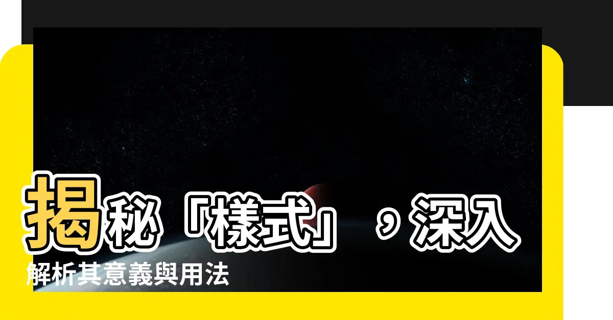 【樣式 意思】揭秘「樣式」，深入解析其意義與用法