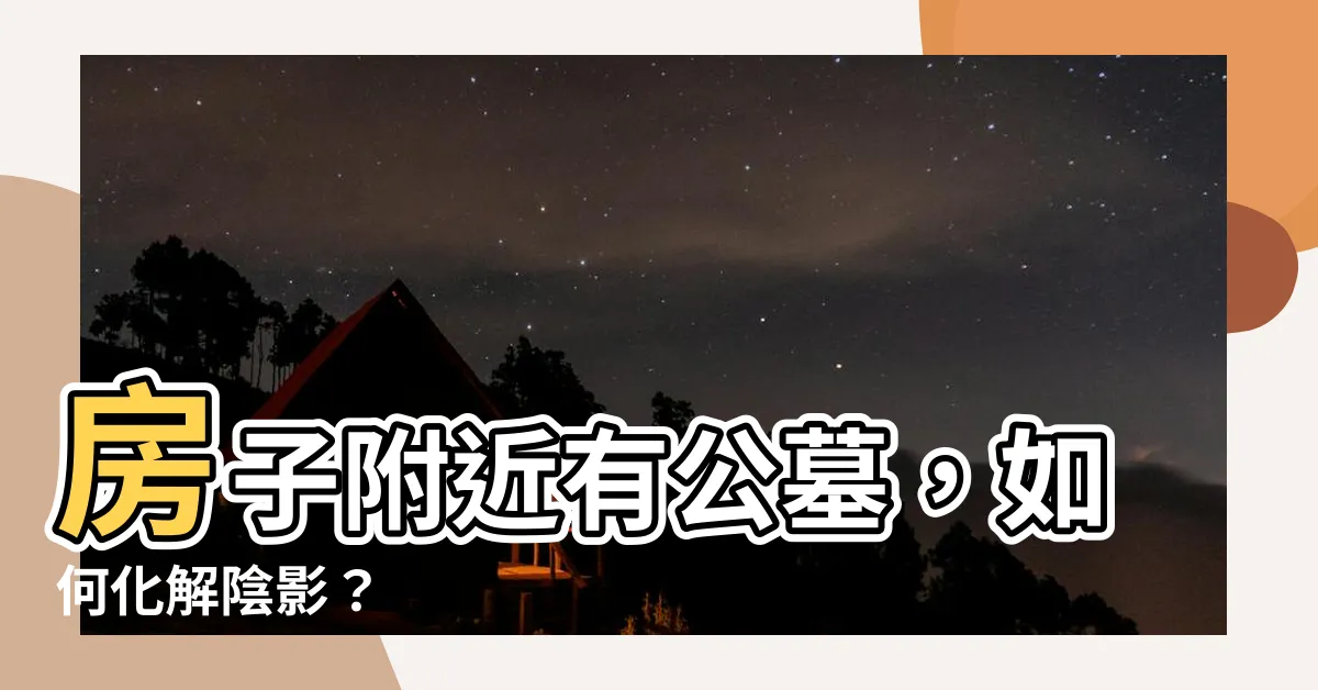【房子附近有公墓】房子附近有公墓，如何化解陰影？