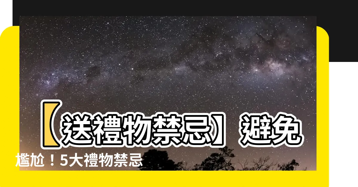 【送禮物禁忌】【送禮物禁忌】避免尷尬！5大禮物禁忌揭密，讓你成為送禮高手！