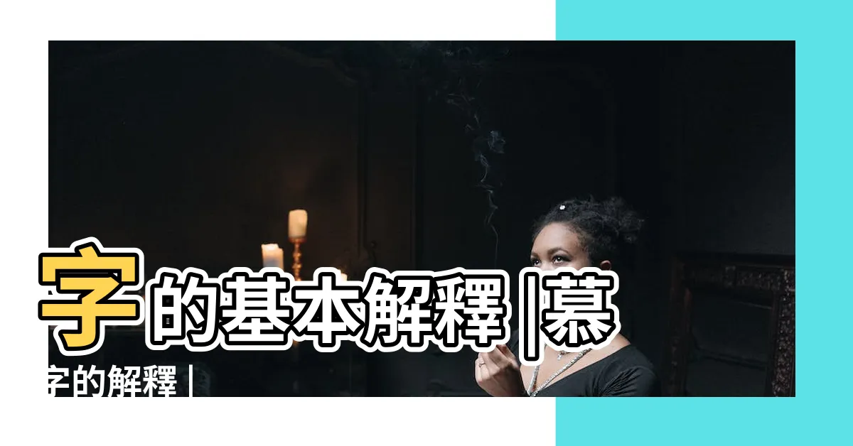 【慕字】字的基本解釋 |慕字的解釋 |