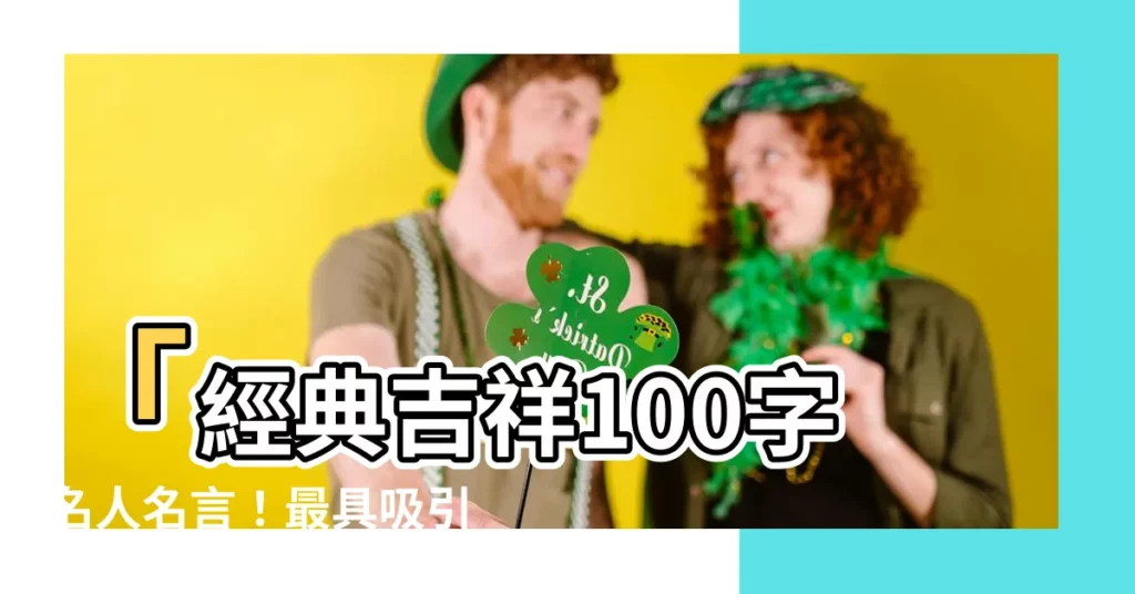 【吉祥的字】「經典吉祥100字名人名言！最具吸引力的中國吉祥字」