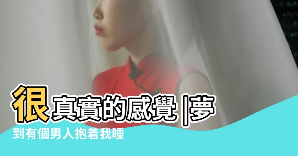 很真實的感覺 |夢到有個男人抱着我睡 |夢見有男的抱著我睡覺 |【夢見和男人抱着睡覺】