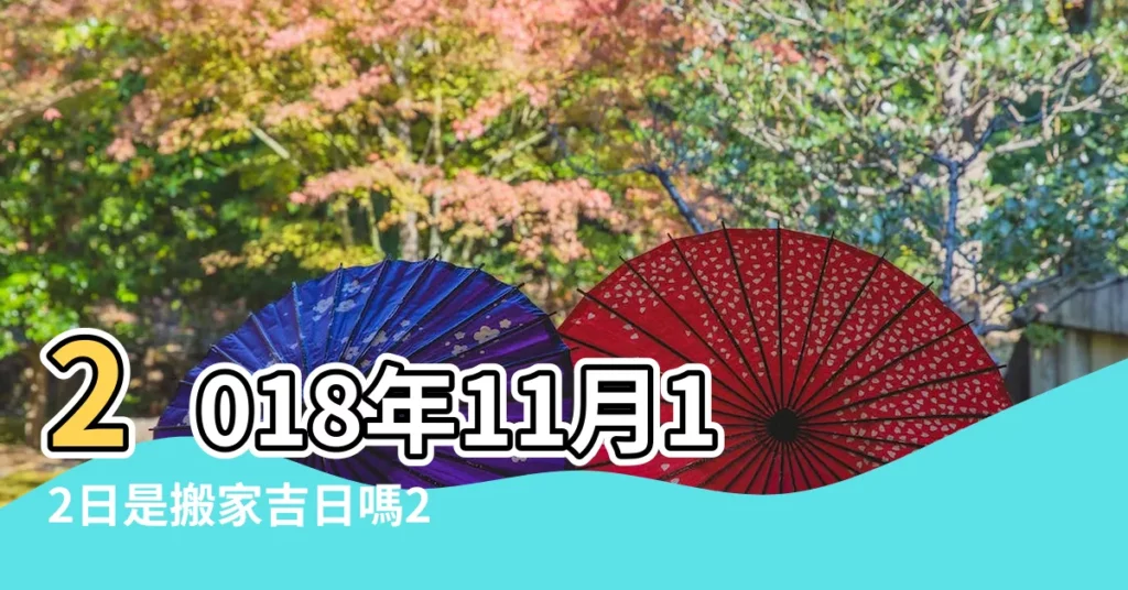 2018年11月12日是搬家吉日嗎2018 |2018年11月搬家的吉日 |2018年農曆11月跟12月哪月搬家好 |【2018年農曆十一月十二搬家】