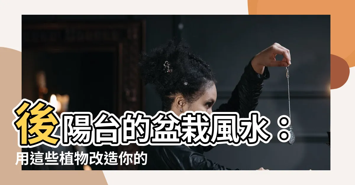 【後陽台風水植物】後陽台的盆栽風水：用這些植物改造你的運勢！