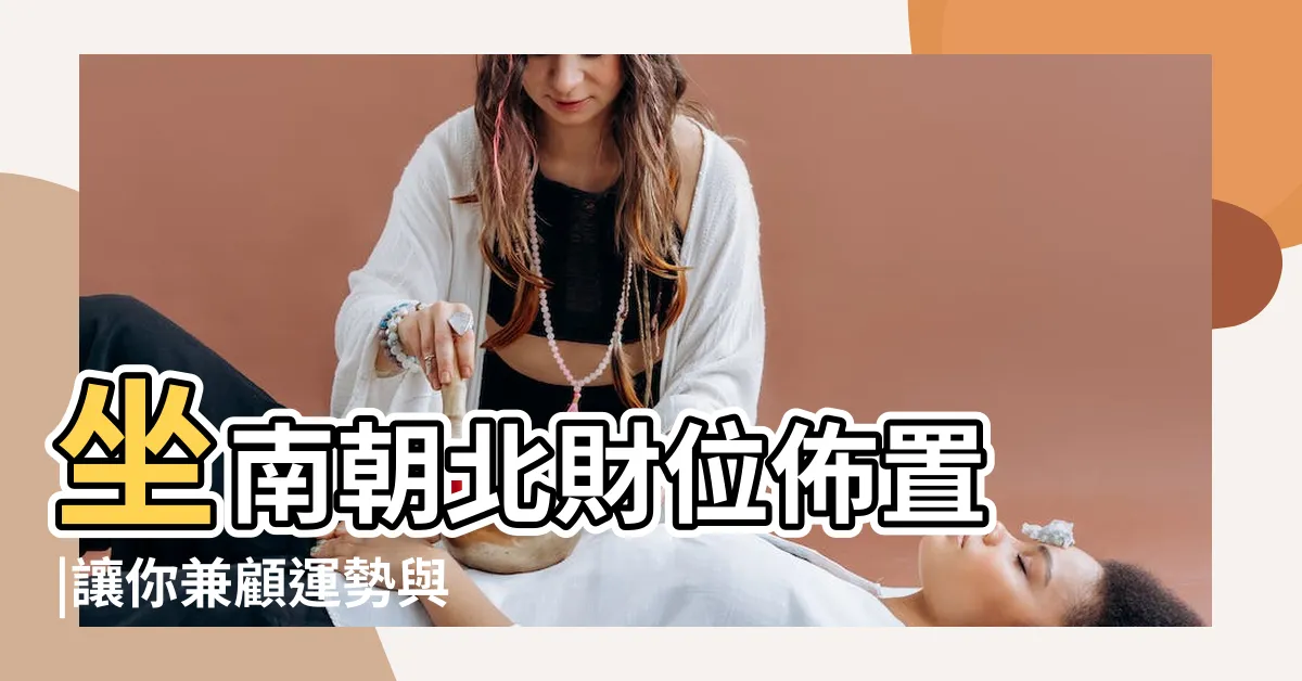 【坐南朝北的財位】坐南朝北財位佈置 |讓你兼顧運勢與 |大師專欄 |