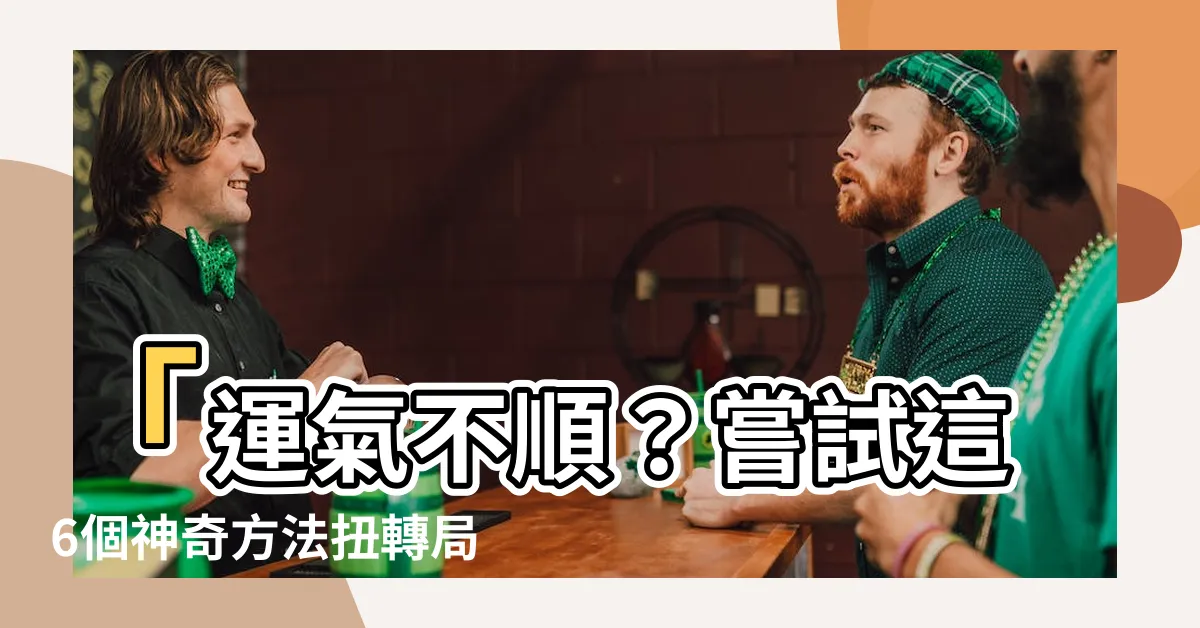 【運氣不順】「運氣不順？嘗試這6個神奇方法扭轉局勢！」