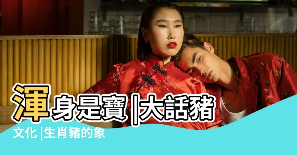 渾身是寶 |大話豬文化 |生肖豬的象徵意義 |【生肖豬象徵意義】