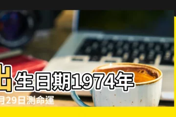 【74年11月29】出生日期1974年11月29日測命運 |1974年11月29日出生時間看命運 |是什麼命 |