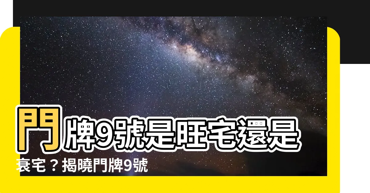 【門牌9號好嗎】門牌9號是旺宅還是衰宅？揭曉門牌9號的吉凶與富貴密碼！