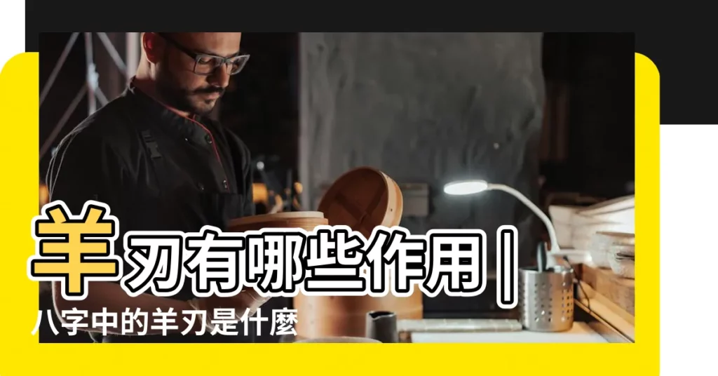 羊刃有哪些作用 |八字中的羊刃是什麼意思 |你應該瞭解一下 |【八字帶羊刃作用】