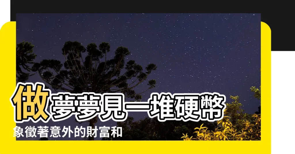 【夢見一堆錢幣】做夢夢見一堆硬幣 象徵著意外的財富和好運
