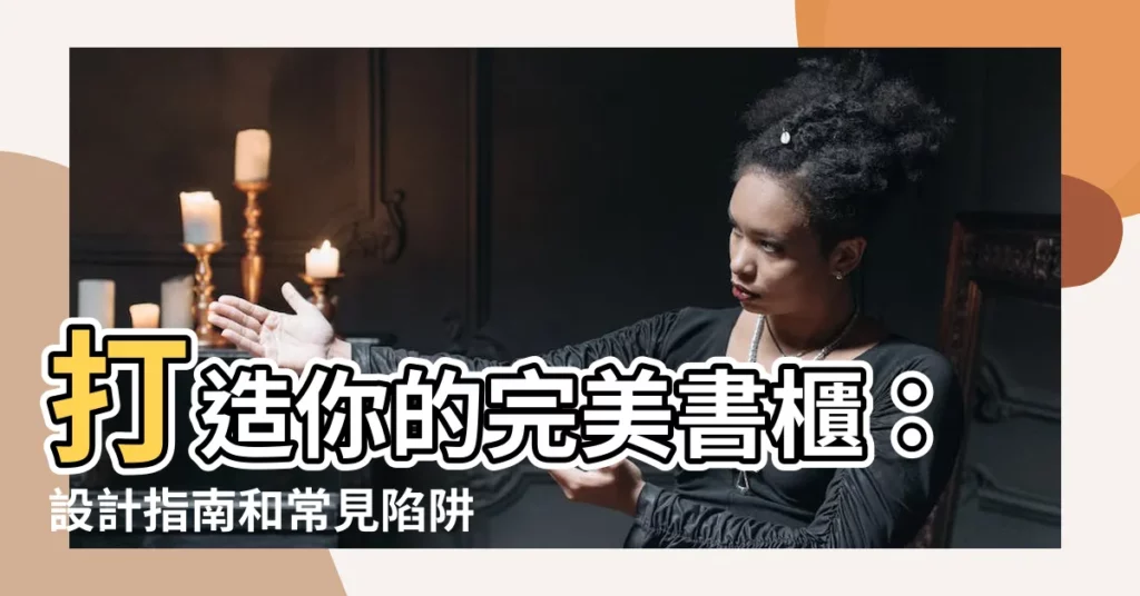 【書櫃設計】打造你的完美書櫃：設計指南和常見陷阱