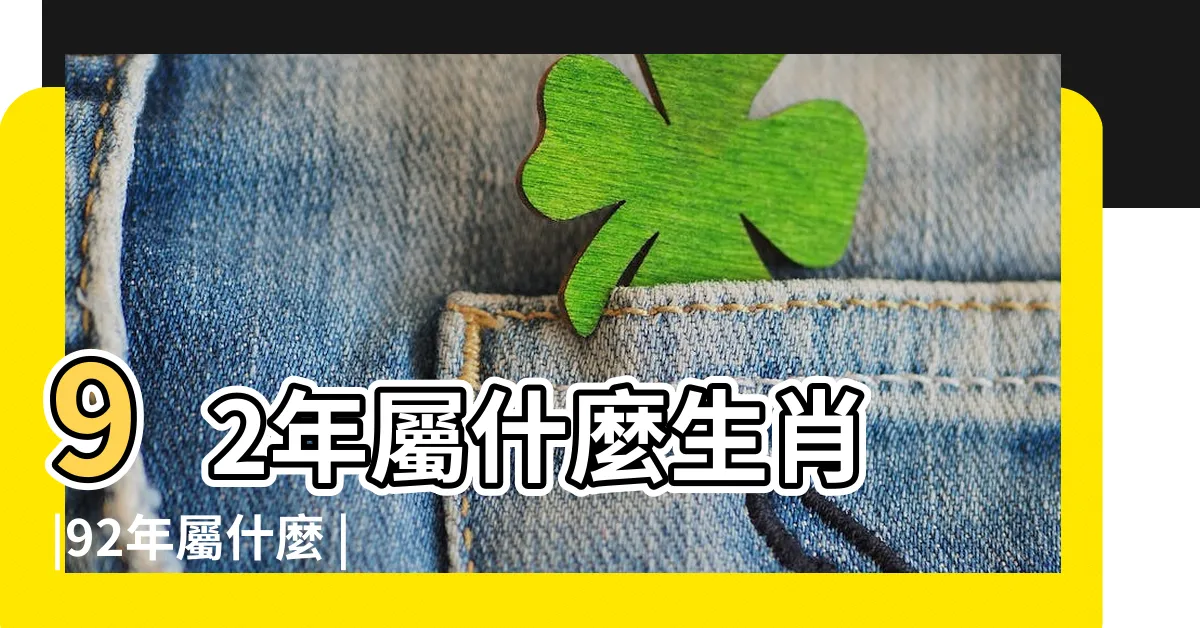 【1992屬相】92年屬什麼生肖 |92年屬什麼 |什麼五行 |