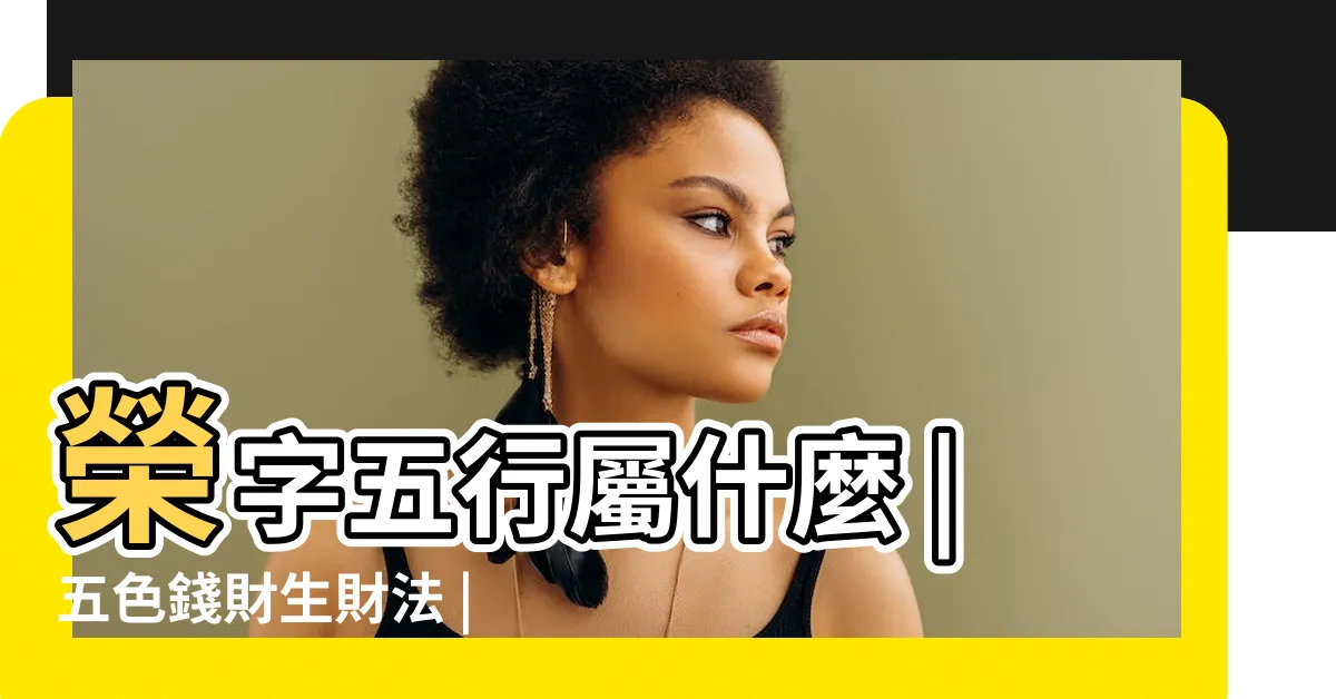 【榮 五行】榮字五行屬什麼 |五色錢財生財法 |2024富貴相傳 |
