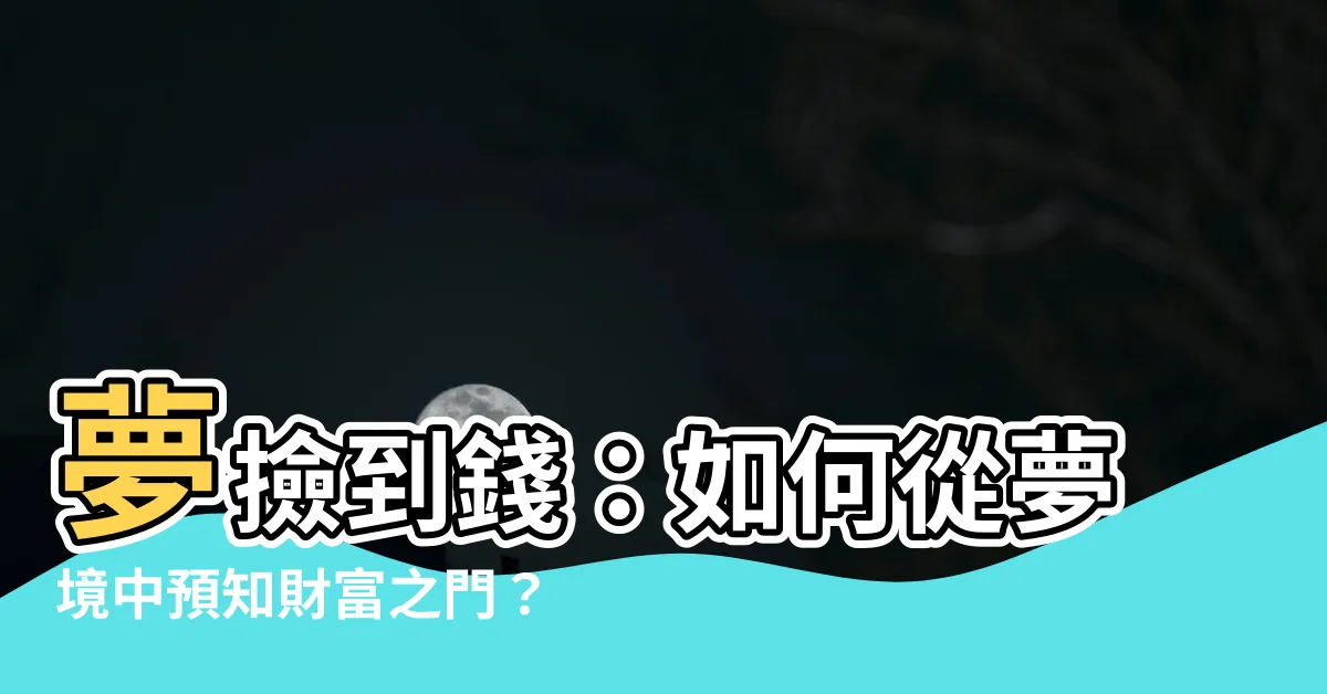 【夢撿到錢】夢撿到錢：如何從夢境中預知財富之門？
