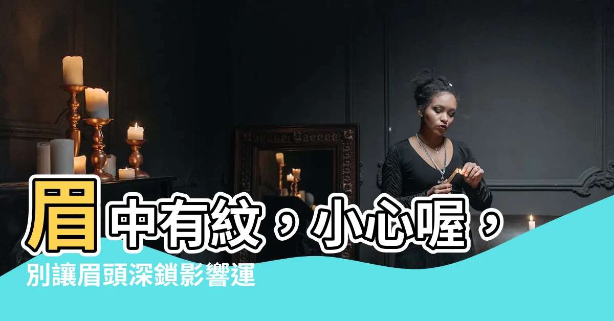 【眉中有紋】眉中有紋，小心喔，別讓眉頭深鎖影響運勢！