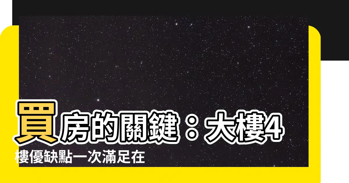 【大樓4樓優缺點】買房的關鍵：大樓4樓優缺點一次滿足在此