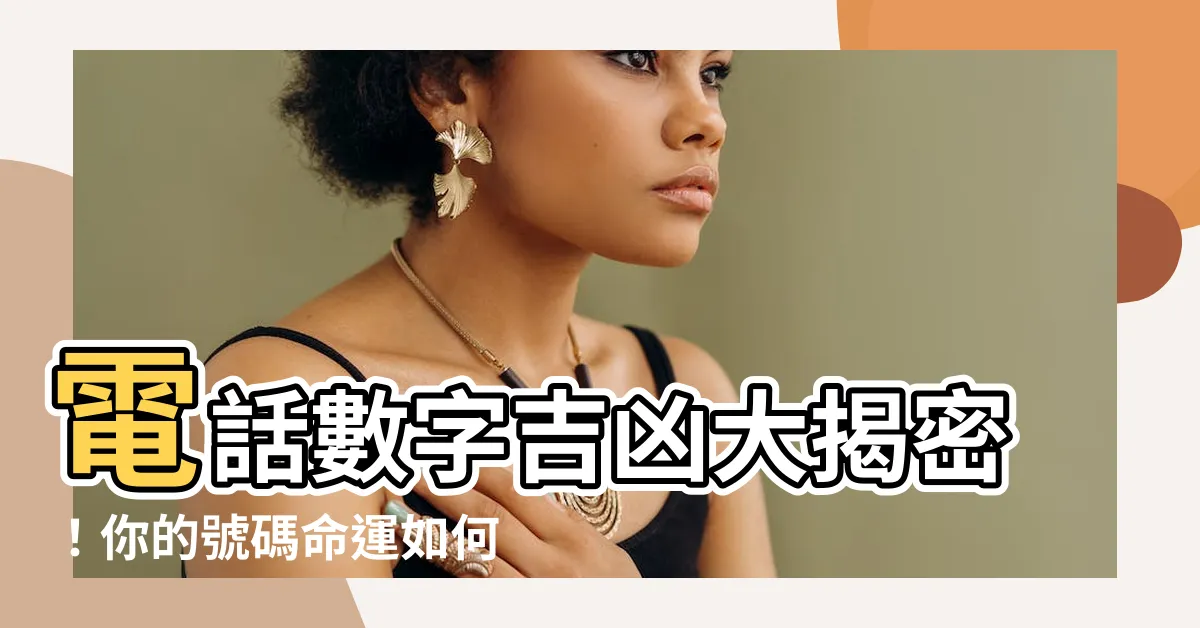 【電話數字吉凶】電話數字吉凶大揭密！你的號碼命運如何？