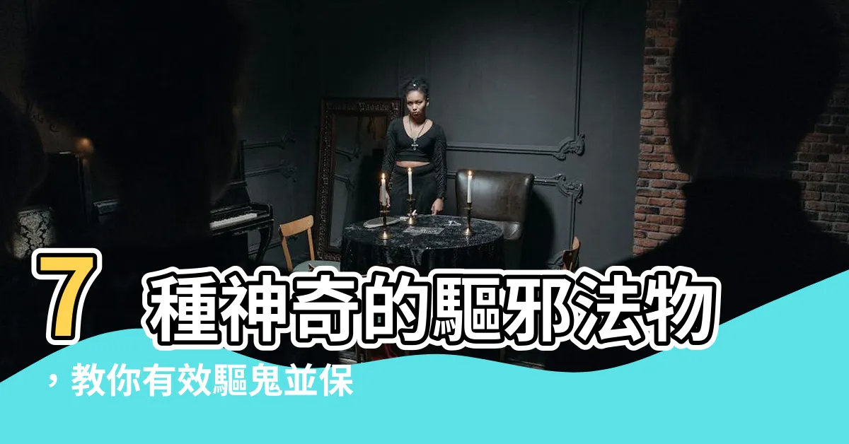 【驅邪】7種神奇的驅邪法物，教你有效驅鬼並保護自己
