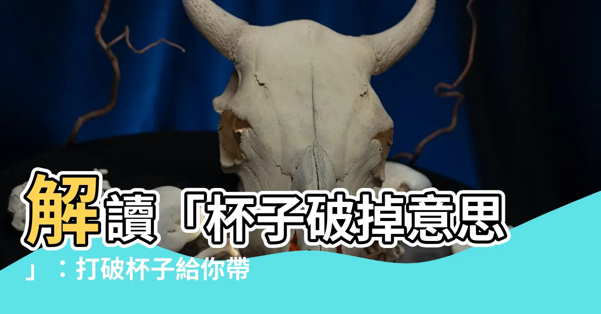【杯子破掉意思】解讀「杯子破掉意思」：打破杯子給你帶來的秘密訊息