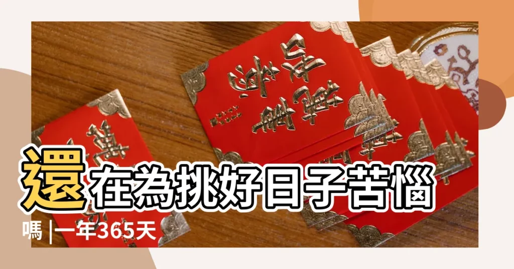 還在為挑好日子苦惱嗎 |一年365天 |查農民曆網站報你知 |【好日子怎麼選】