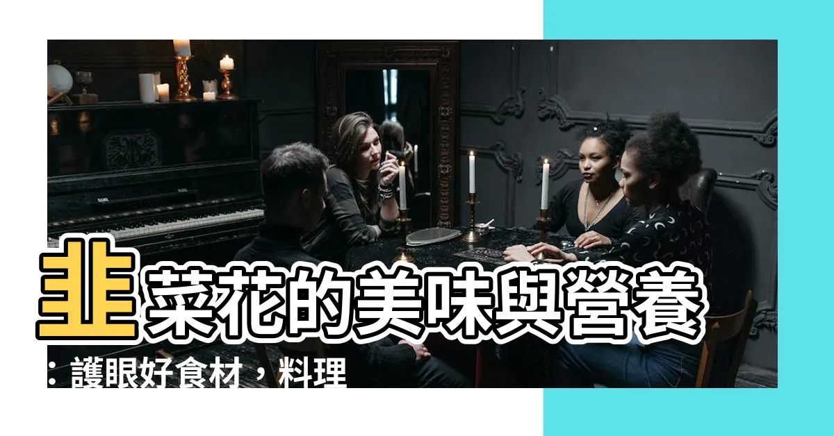 【韭菜花】韭菜花的美味與營養：護眼好食材，料理大全必備！