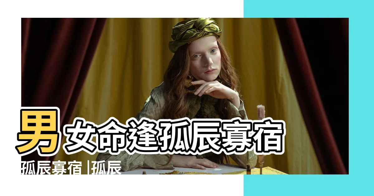 【孤辰寡宿表】男女命逢孤辰寡宿 |孤辰寡宿 |孤辰寡宿八字對照表 |