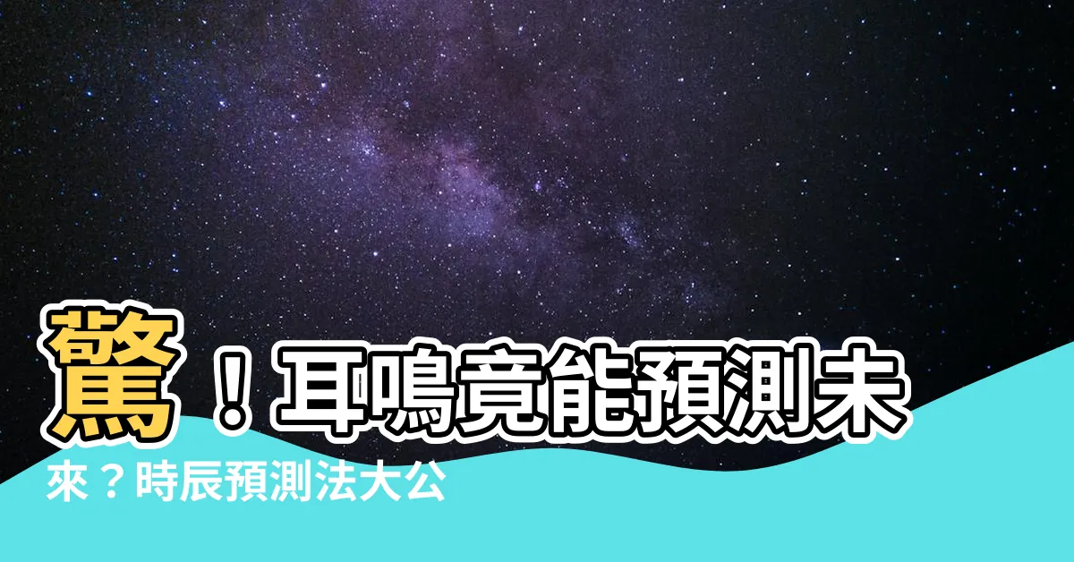 【耳鳴法 時辰】驚！耳鳴竟能預測未來？時辰預測法大公開