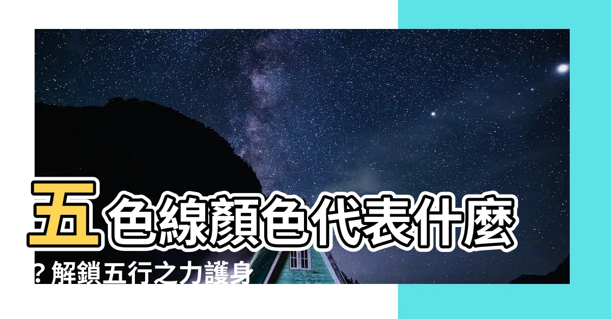 【五色線顏色代表】五色線顏色代表什麼？解鎖五行之力護身符的秘密！