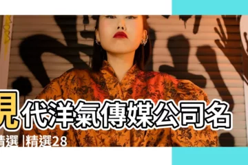 【洋氣點的傳媒公司名字大全】現代洋氣傳媒公司名字精選 |精選288個 |洋氣點的傳媒公司名字大全 |