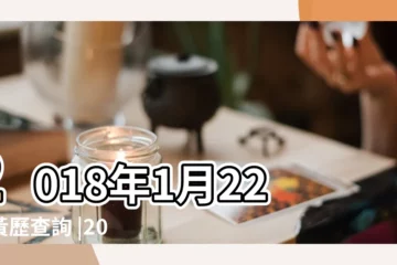 【陽曆2018年1月22日】2018年1月22日黃歷查詢 |2018年1月22日農曆多少號 |2018年1月22日出生時間看命運 |
