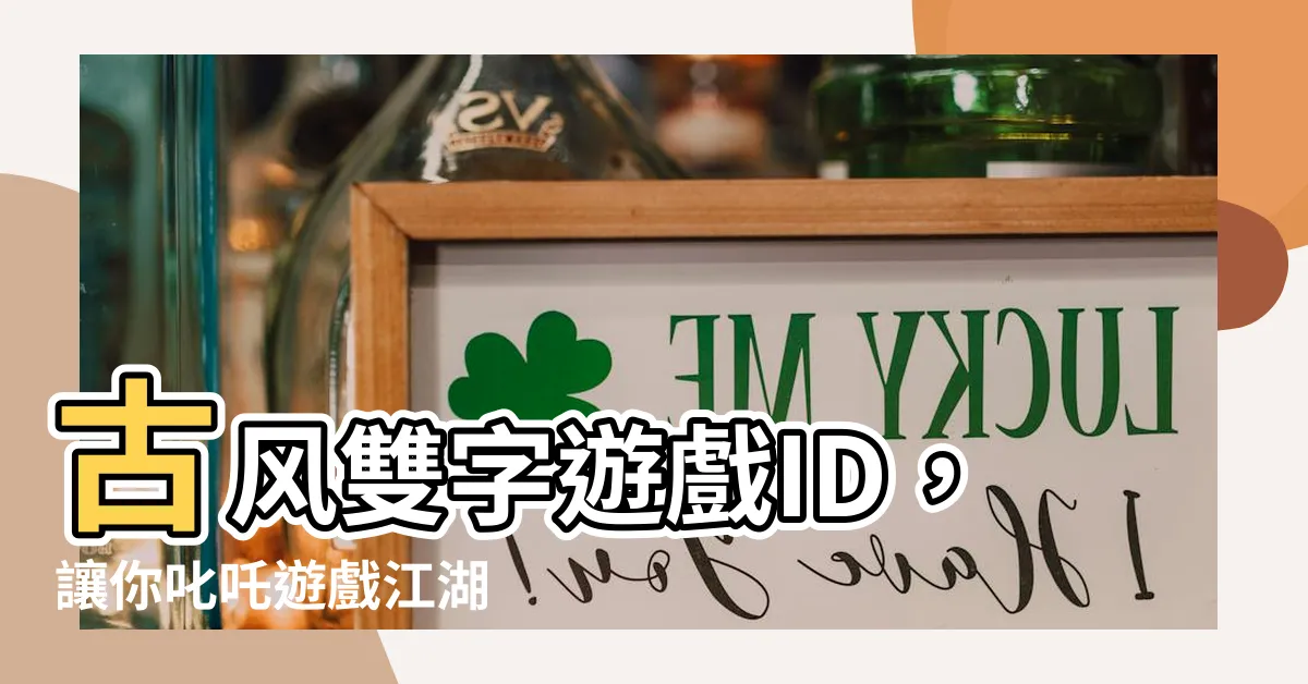 【遊戲名字兩個字】古風雙字遊戲ID，讓你叱吒遊戲江湖