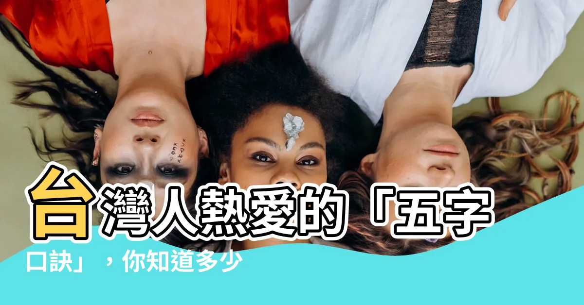 【五字口訣】台灣人熱愛的「五字口訣」，你知道多少呢？