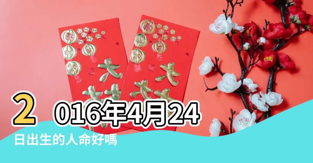 2016年4月24日出生的人命好嗎 |是什麼命 |農曆2016年4月24日生日算命 |【2016年4月24出生是什麼命】