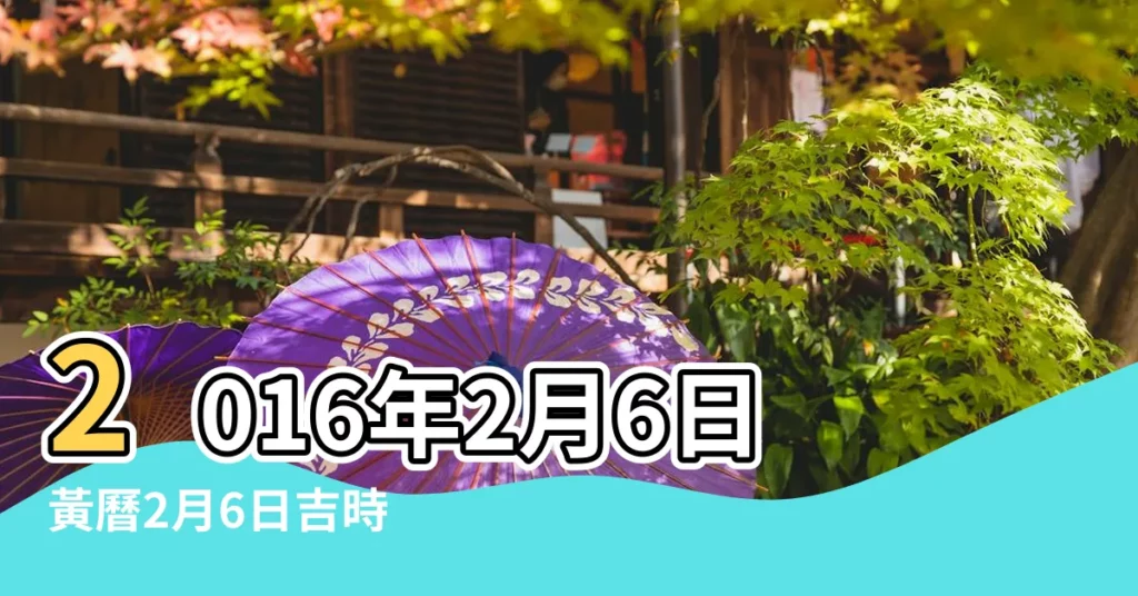 2016年2月6日黃曆2月6日吉時 |時辰吉凶查詢 |2016年2月份黃曆2016年2月農曆陽曆表 |【2016年2月6日黃曆吉日能出行嗎】
