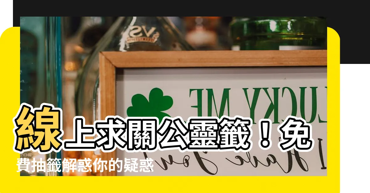 【關公靈籤】線上求關公靈籤！免費抽籤解惑你的疑惑
