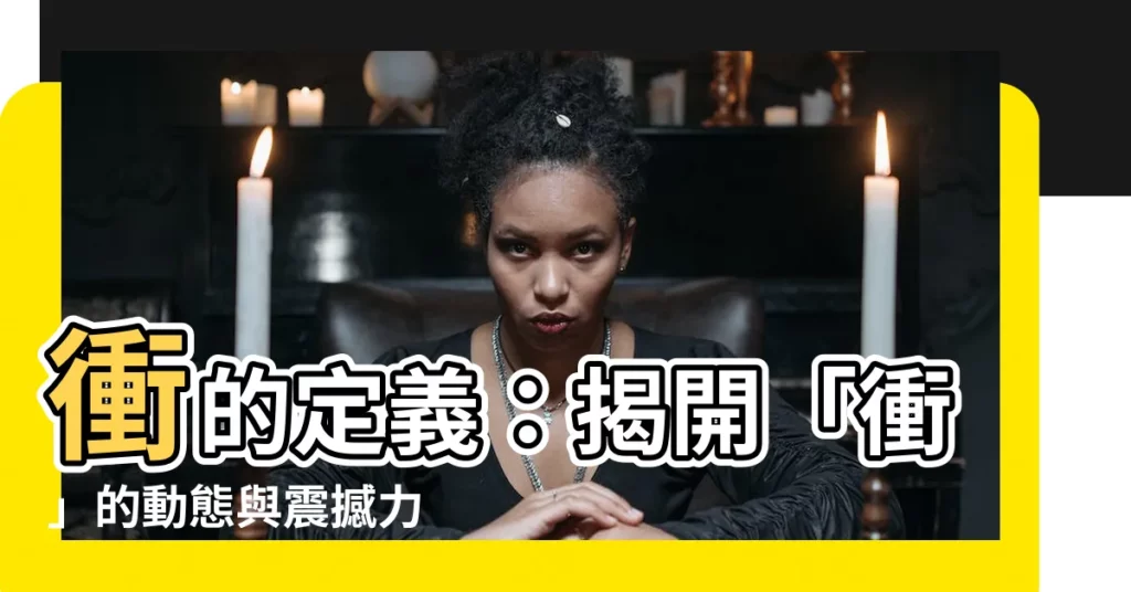 【衝意思】衝的定義：揭開「衝」的動態與震撼力