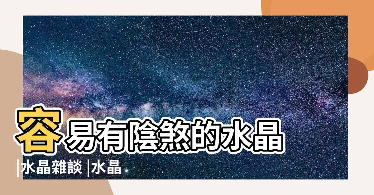 【水晶會招陰嗎】容易有陰煞的水晶 |水晶雜談 |水晶礦石會招陰嗎 |