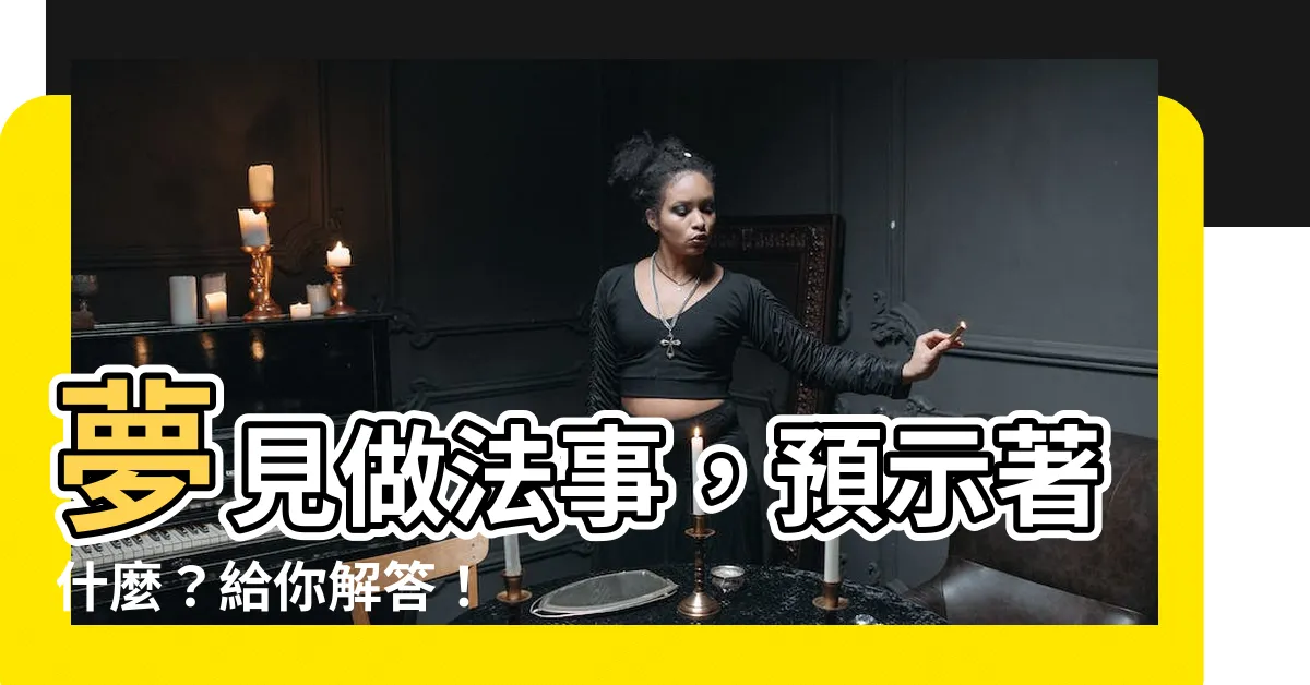 【夢見做法事】夢見做法事，預示著什麼？給你解答！