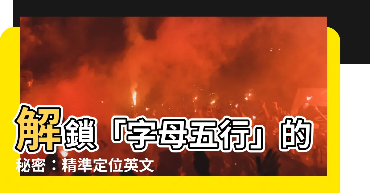 【字母五行】解鎖「字母五行」的秘密：精準定位英文字母的能量屬性