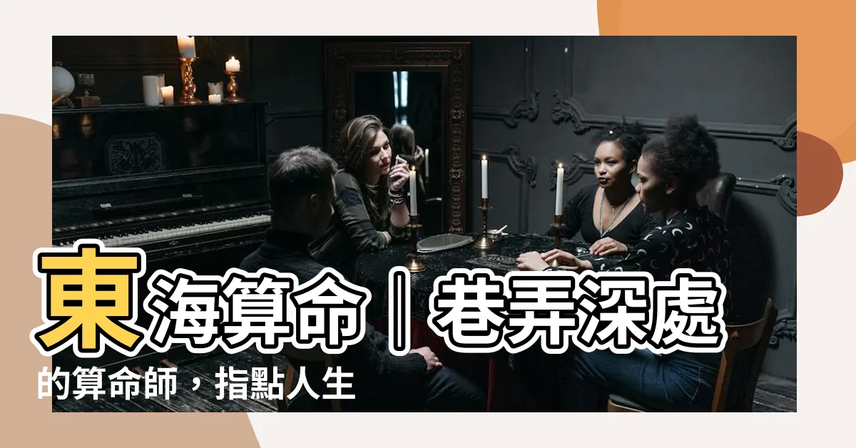 【東海算命】東海算命｜巷弄深處的算命師，指點人生迷津