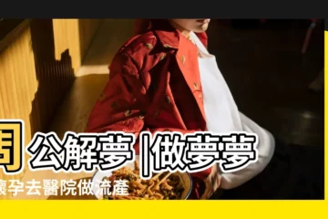 【夢見懷孕去醫院做流產】周公解夢 |做夢夢見懷孕去醫院做流產是什麼預示 |做夢夢見懷孕去墮胎好不好 |