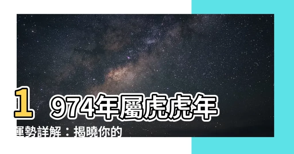 【1974 年 生肖】1974年屬虎虎年運勢詳解：揭曉你的財運、事業和愛情！